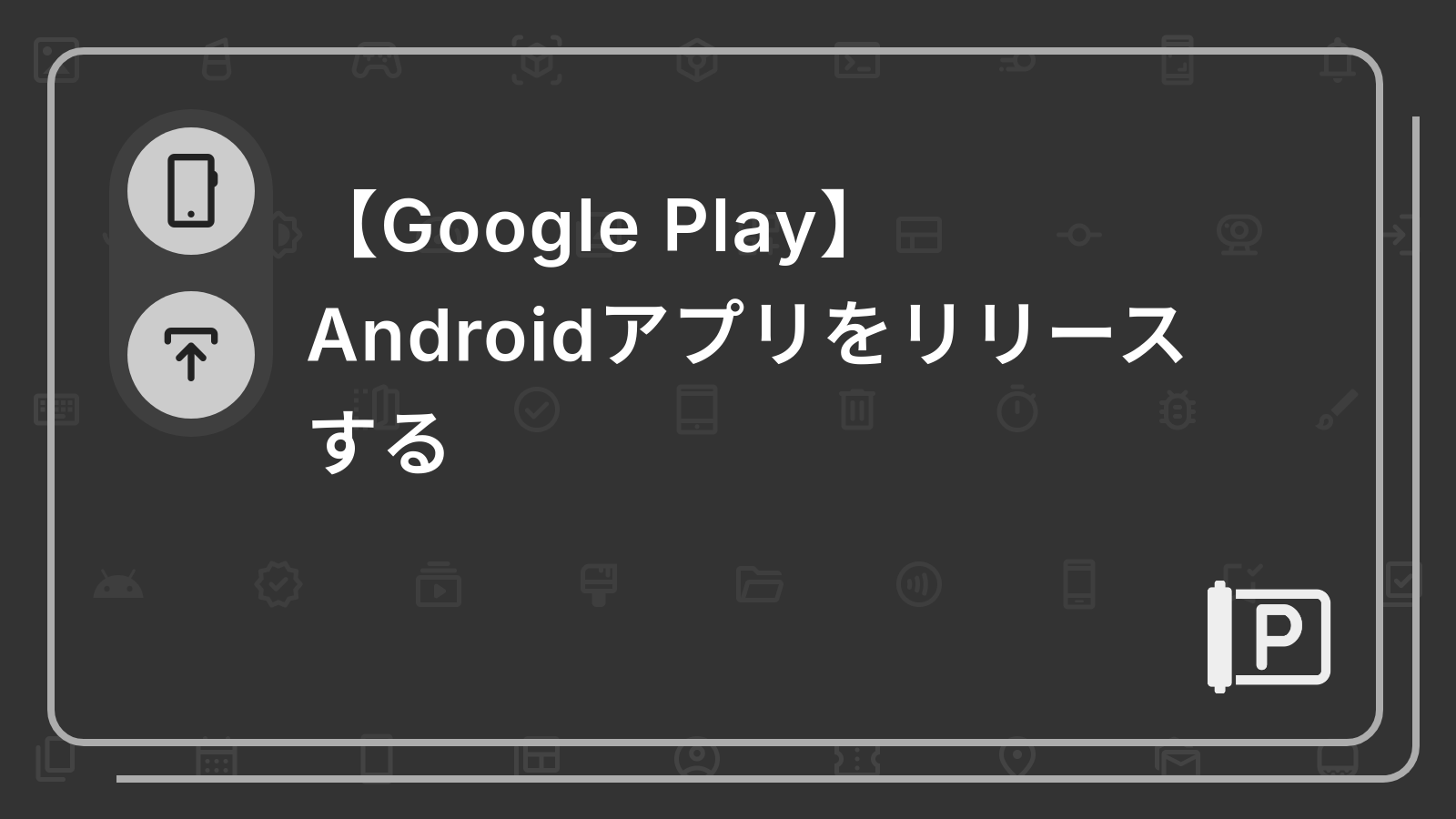 【Google Play】
Androidアプリをリリース
する